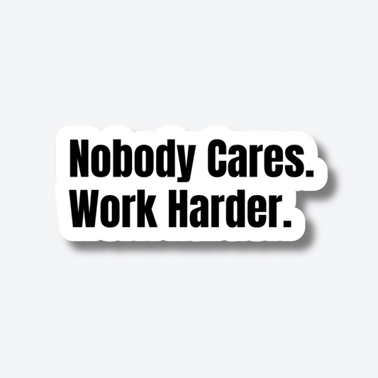 Nobody Cares. Work Harder.