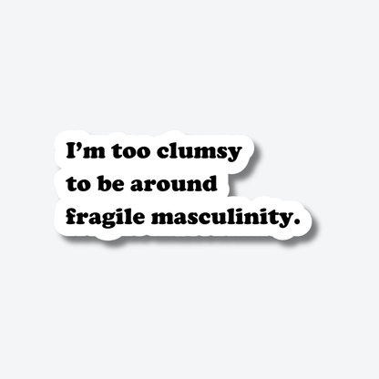 I'm Too Clumsy to be Around Fragile Masculinity