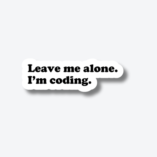 Leave me alone. I'm coding.