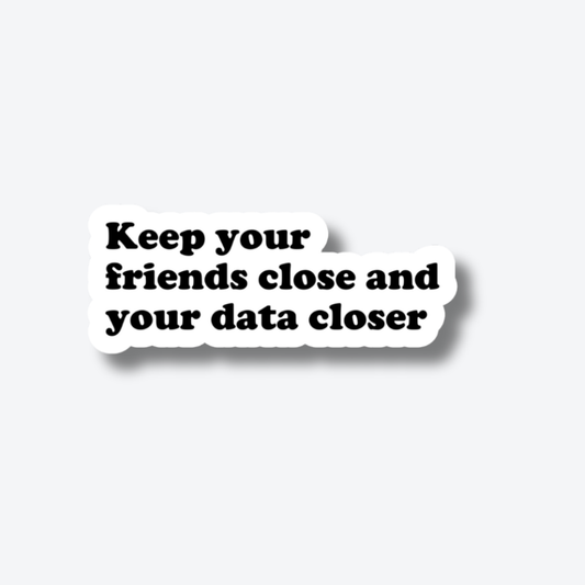 Keep your friends close and your data closer