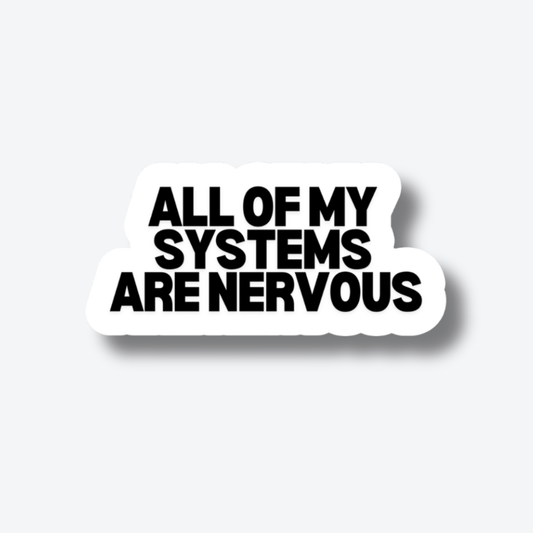 All of my systems are nervous