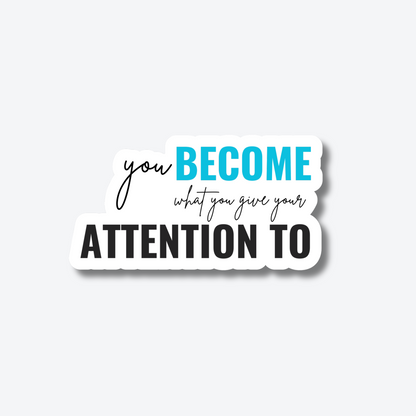 You Become What You Give Your Attention To