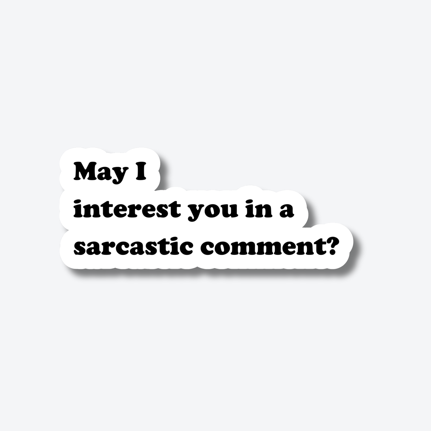 May I interest you in a sarcastic comment?