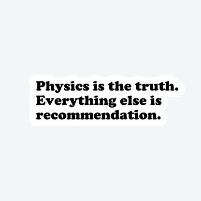 Physics is the truth. Everything else is recommendation.