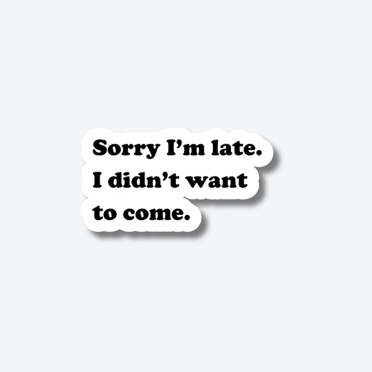 Sorry I'm Late. I Didn't Want to Come.